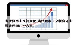 当代资本主义新变化-当代资本主义新变化主要表现哪几个方面?