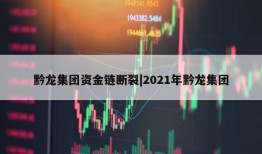 黔龙集团资金链断裂|2021年黔龙集团