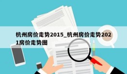 杭州房价走势2015_杭州房价走势2021房价走势图