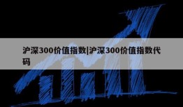 沪深300价值指数|沪深300价值指数代码