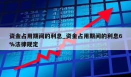 资金占用期间的利息_资金占用期间的利息6%法律规定