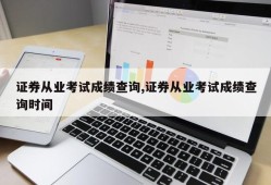 证券从业考试成绩查询,证券从业考试成绩查询时间