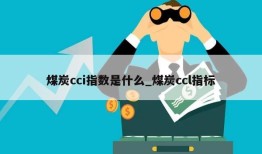 煤炭cci指数是什么_煤炭ccl指标