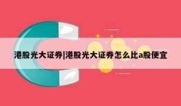 港股光大证券|港股光大证券怎么比a股便宜