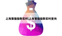 上海雾霾指数实时|上海雾霾指数实时查询