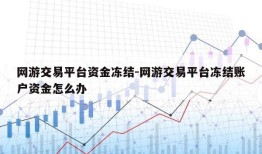 网游交易平台资金冻结-网游交易平台冻结账户资金怎么办