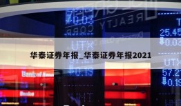 华泰证券年报_华泰证券年报2021