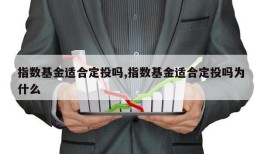 指数基金适合定投吗,指数基金适合定投吗为什么