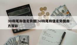 3D和尾和值走势图|3d和尾和值走势图南方双彩