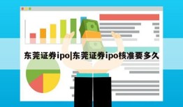 东莞证券ipo|东莞证券ipo核准要多久