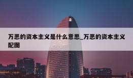 万恶的资本主义是什么意思_万恶的资本主义配图