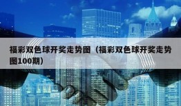 福彩双色球开奖走势图（福彩双色球开奖走势图100期）