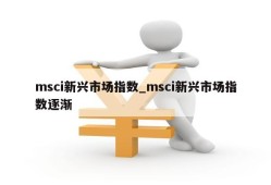 msci新兴市场指数_msci新兴市场指数逐渐