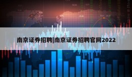 南京证券招聘|南京证券招聘官网2022