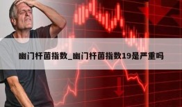 幽门杆菌指数_幽门杆菌指数19是严重吗