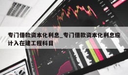 专门借款资本化利息_专门借款资本化利息应计入在建工程科目