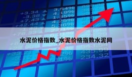 水泥价格指数_水泥价格指数水泥网