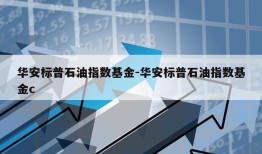 华安标普石油指数基金-华安标普石油指数基金c