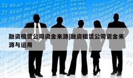 融资租赁公司资金来源|融资租赁公司资金来源与运用