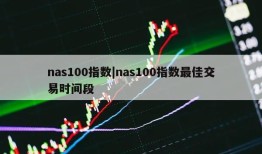 nas100指数|nas100指数最佳交易时间段