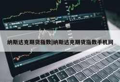 纳斯达克期货指数|纳斯达克期货指数手机网