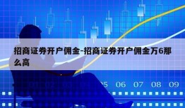 招商证券开户佣金-招商证券开户佣金万6那么高