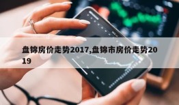 盘锦房价走势2017,盘锦市房价走势2019