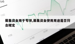 募集资金用于专项,募集资金使用用途是否符合规定