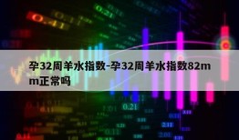 孕32周羊水指数-孕32周羊水指数82mm正常吗