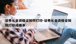 证券从业资格证如何打印-证券从业资格证如何打印成绩单