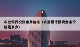 农业银行投资金条价格（农业银行投资金条价格是多少）