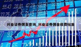 兴业证券佣金查询_兴业证券佣金收费标准