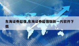 东海证券超强,东海证券超强版新一代软件下载