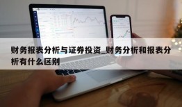 财务报表分析与证券投资_财务分析和报表分析有什么区别