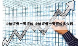 中信证券一天报价|中信证券一天报价多少钱