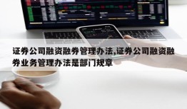 证券公司融资融券管理办法,证券公司融资融券业务管理办法是部门规章