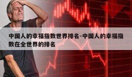 中国人的幸福指数世界排名-中国人的幸福指数在全世界的排名