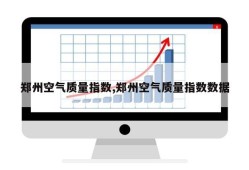 郑州空气质量指数,郑州空气质量指数数据