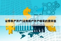 证券账户开户|证券账户开户哪家的费率低