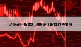 动脉硬化指数5_动脉硬化指数57严重吗