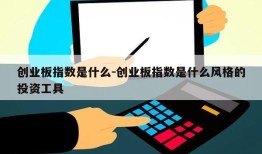 创业板指数是什么-创业板指数是什么风格的投资工具