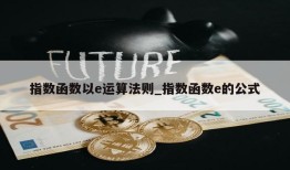 指数函数以e运算法则_指数函数e的公式