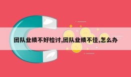 团队业绩不好检讨,团队业绩不佳,怎么办