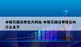 申银万国证券官方网站-申银万国证券现在叫什么名字