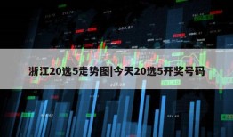 浙江20选5走势图|今天20选5开奖号码