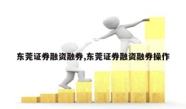 东莞证券融资融券,东莞证券融资融券操作