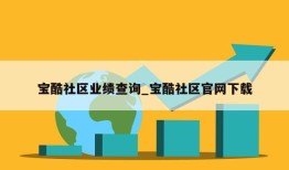 宝酷社区业绩查询_宝酷社区官网下载