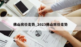 佛山房价走势_2023佛山房价走势