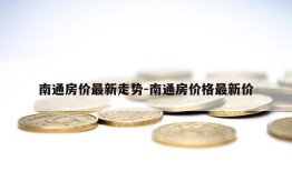 南通房价最新走势-南通房价格最新价