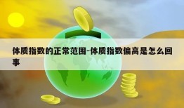 体质指数的正常范围-体质指数偏高是怎么回事